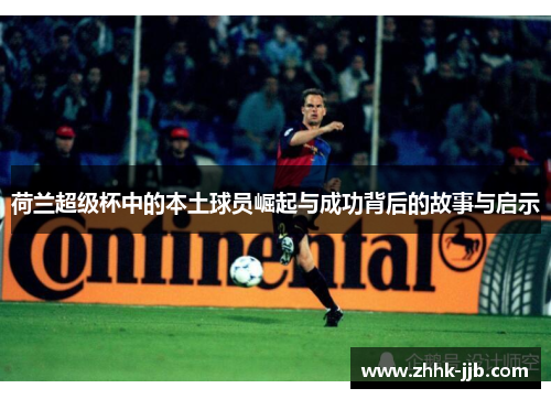 荷兰超级杯中的本土球员崛起与成功背后的故事与启示