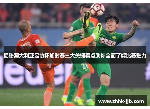 揭秘澳大利亚足协杯加时赛三大关键看点助你全面了解比赛魅力
