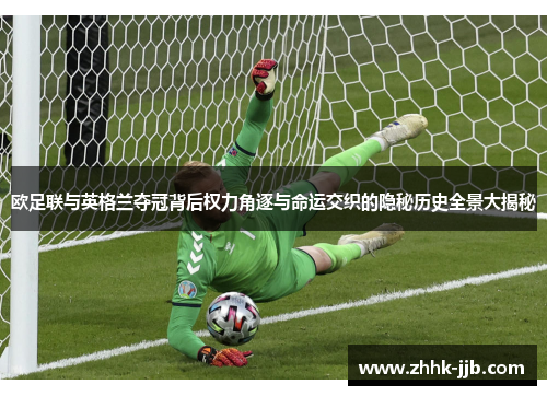 欧足联与英格兰夺冠背后权力角逐与命运交织的隐秘历史全景大揭秘 欧足联与英格兰夺冠背后权力角逐与命运交织的隐秘历史全景大揭秘