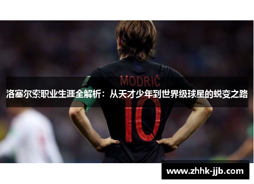 洛塞尔索职业生涯全解析:从天才少年到世界级球星的蜕变之路 洛塞尔索职业生涯全解析:从天才少年到世界级球星的蜕变之路