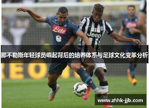 那不勒斯年轻球员崛起背后的培养体系与足球文化变革分析 那不勒斯年轻球员崛起背后的培养体系与足球文化变革分析
