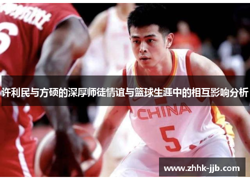 许利民与方硕的深厚师徒情谊与篮球生涯中的相互影响分析