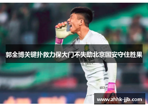 郭全博关键扑救力保大门不失助北京国安守住胜果 郭全博关键扑救力保大门不失助北京国安守住胜果