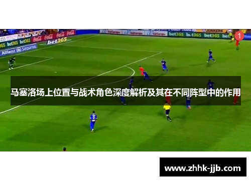 马塞洛场上位置与战术角色深度解析及其在不同阵型中的作用