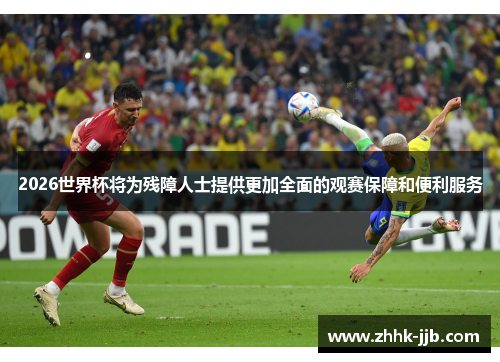 2026世界杯将为残障人士提供更加全面的观赛保障和便利服务